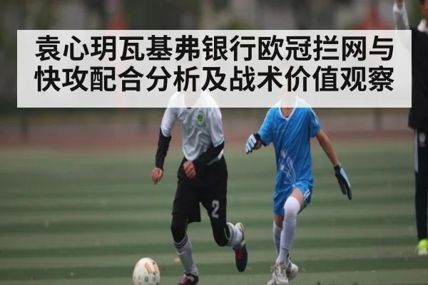 袁心玥瓦基弗银行欧冠拦网与快攻配合分析及战术价值观察 | kaiyun